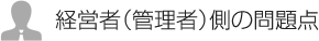 経営者（管理者）側の問題点